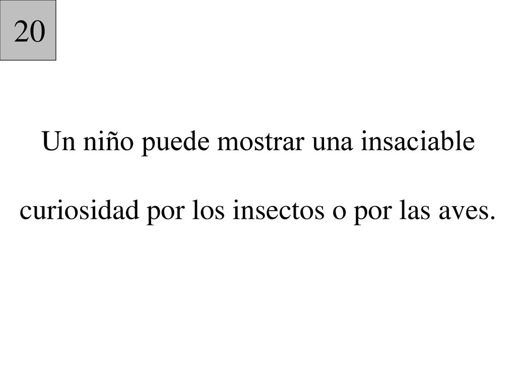 20 Un niño puede mostrar una insaciable curiosidad por los insectos o por las aves.