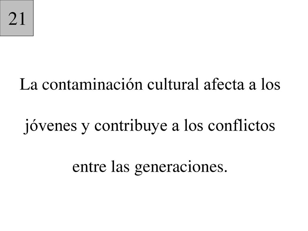 21 La contaminación cultural afecta a los jóvenes y contribuye a los conflictos entre las generaciones.