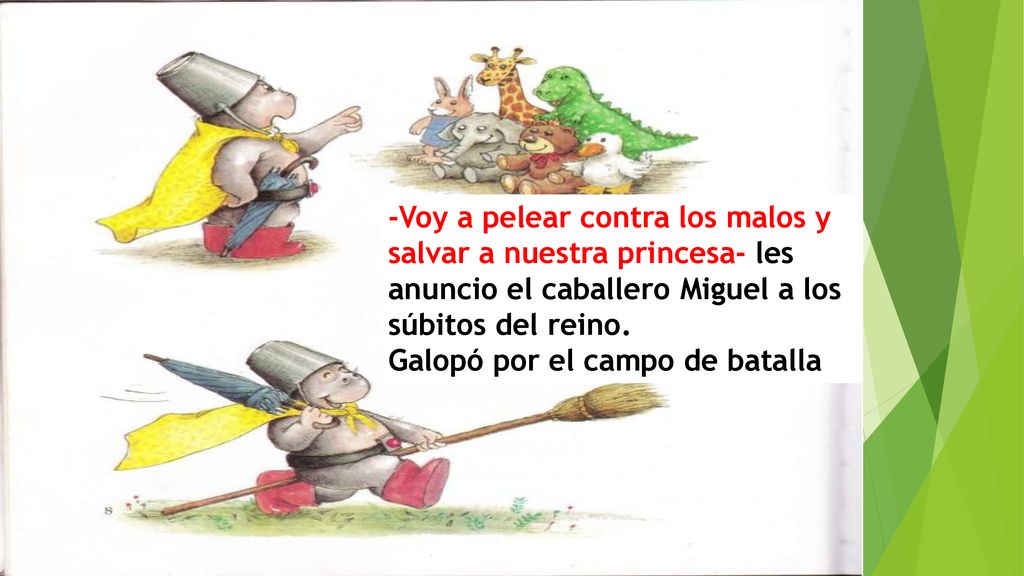 -Voy a pelear contra los malos y salvar a nuestra princesa- les anuncio el caballero Miguel a los súbitos del reino.
