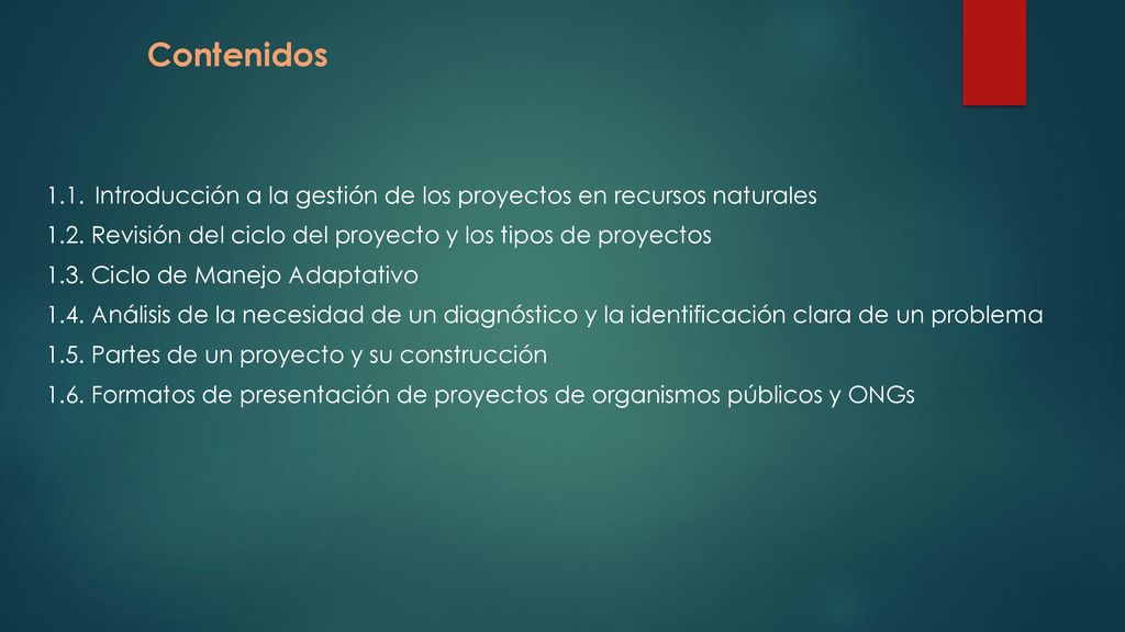 Contenidos 1.1. Introducción a la gestión de los proyectos en recursos naturales Revisión del ciclo del proyecto y los tipos de proyectos.