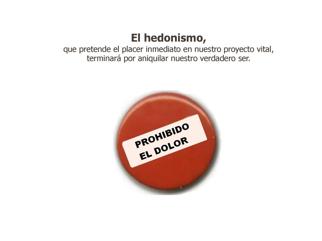 El hedonismo, que pretende el placer inmediato en nuestro proyecto vital, terminará por aniquilar nuestro verdadero ser.