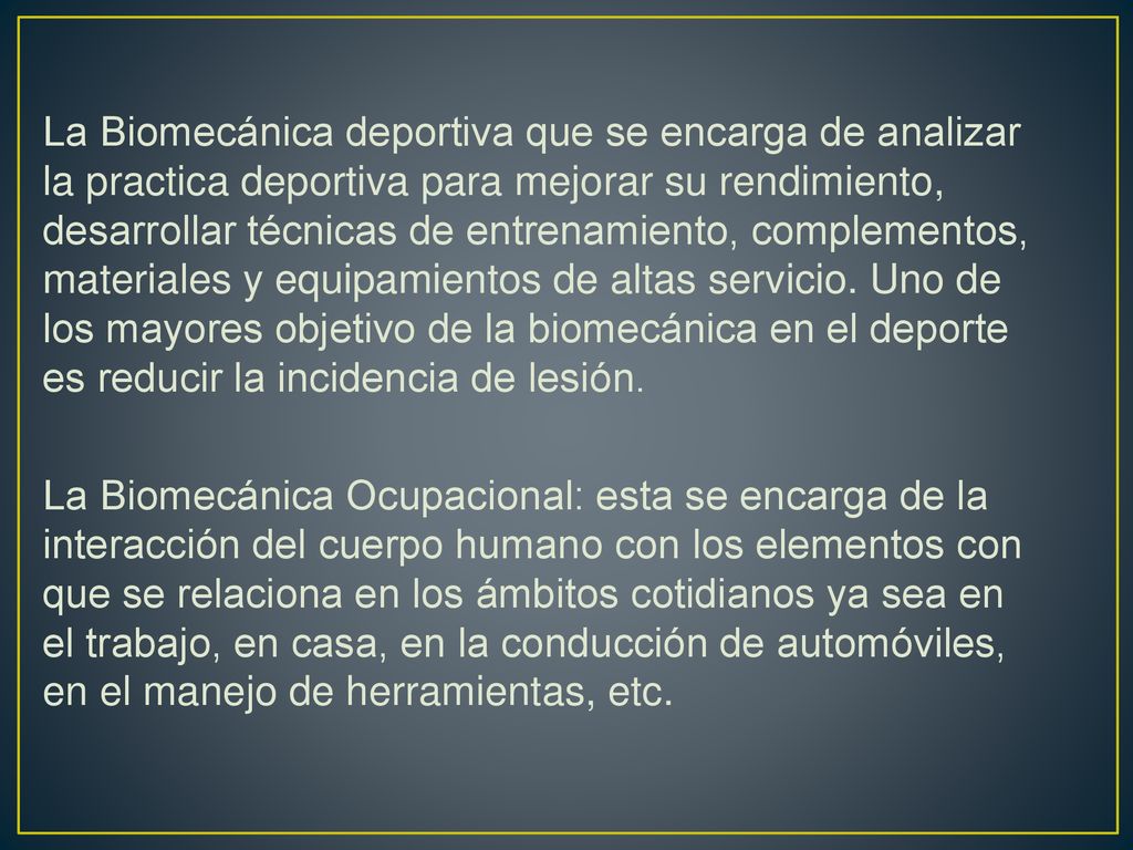 La Biomecánica deportiva que se encarga de analizar la practica deportiva para mejorar su rendimiento, desarrollar técnicas de entrenamiento, complementos, materiales y equipamientos de altas servicio.