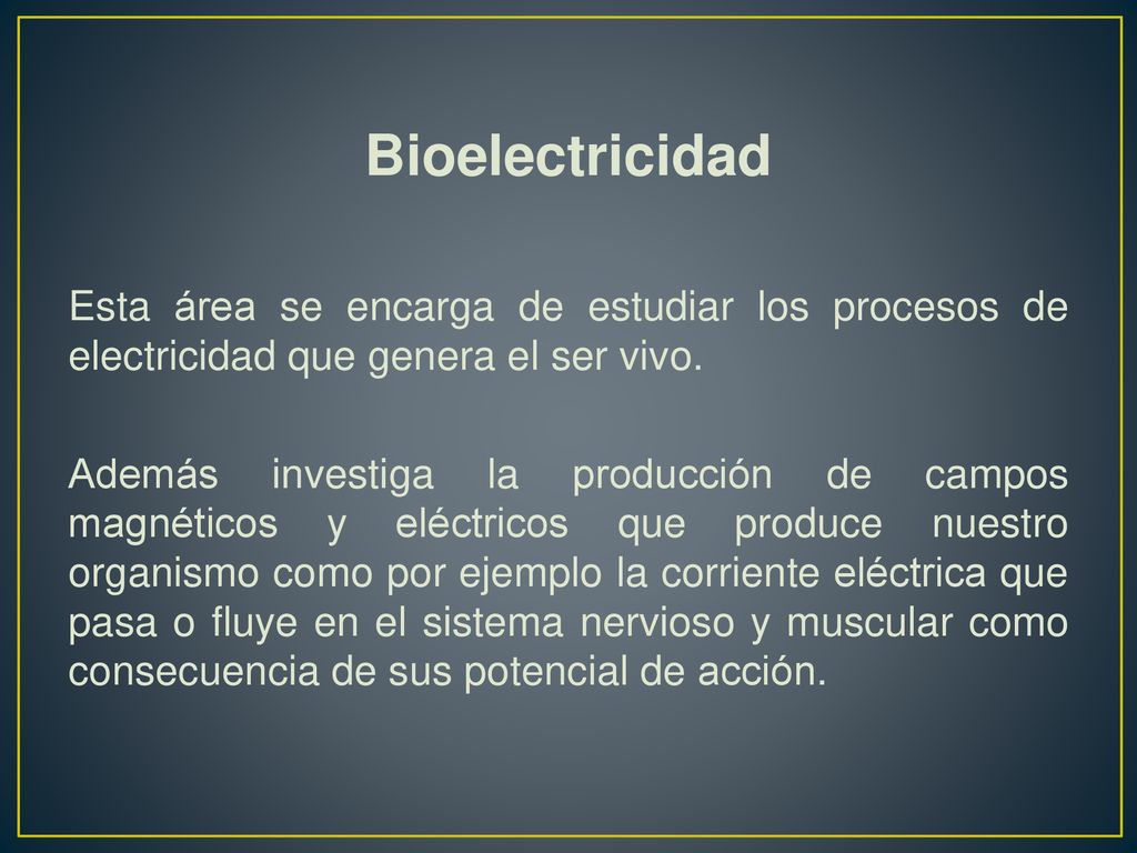 Bioelectricidad Esta área se encarga de estudiar los procesos de electricidad que genera el ser vivo.