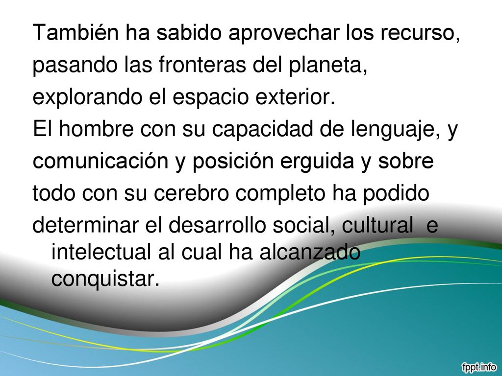 También ha sabido aprovechar los recurso, pasando las fronteras del planeta, explorando el espacio exterior.