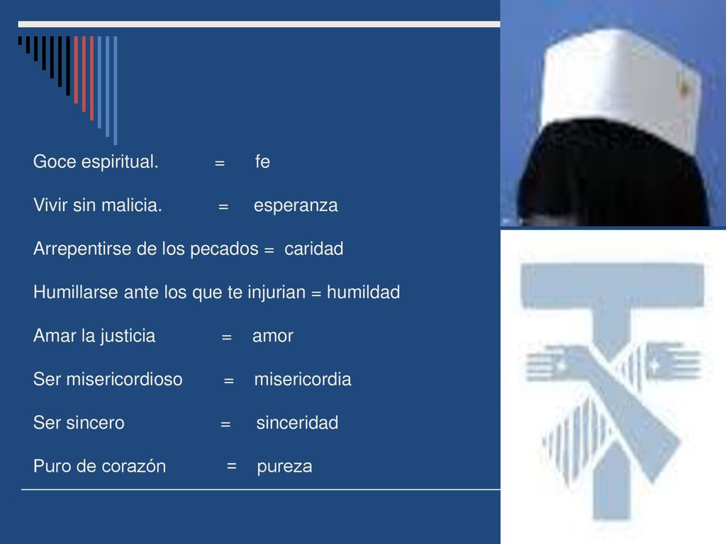 Goce espiritual. = fe Vivir sin malicia. = esperanza. Arrepentirse de los pecados = caridad.