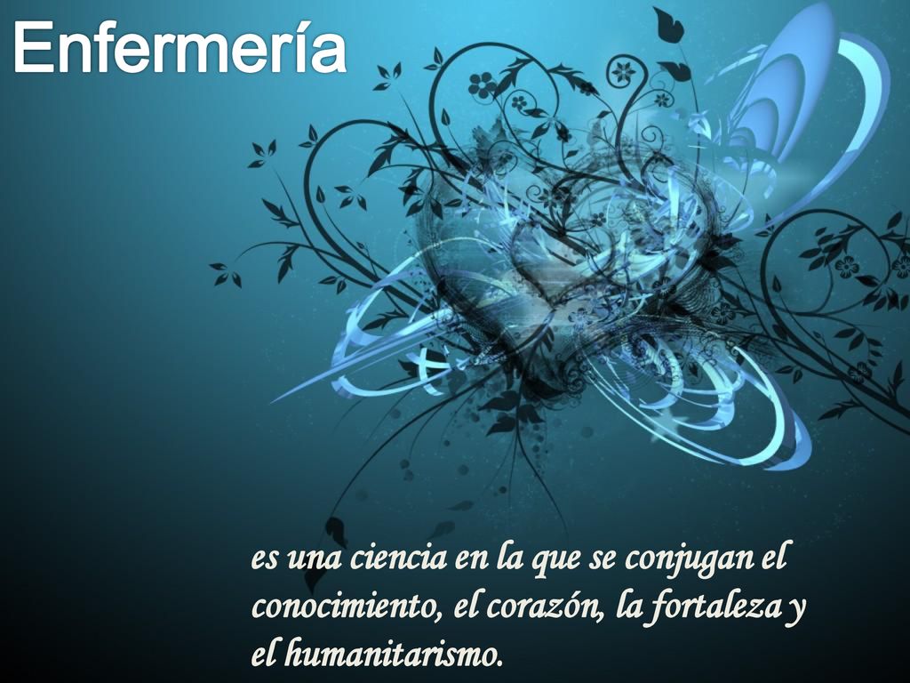 Enfermería es una ciencia en la que se conjugan el conocimiento, el corazón, la fortaleza y el humanitarismo.