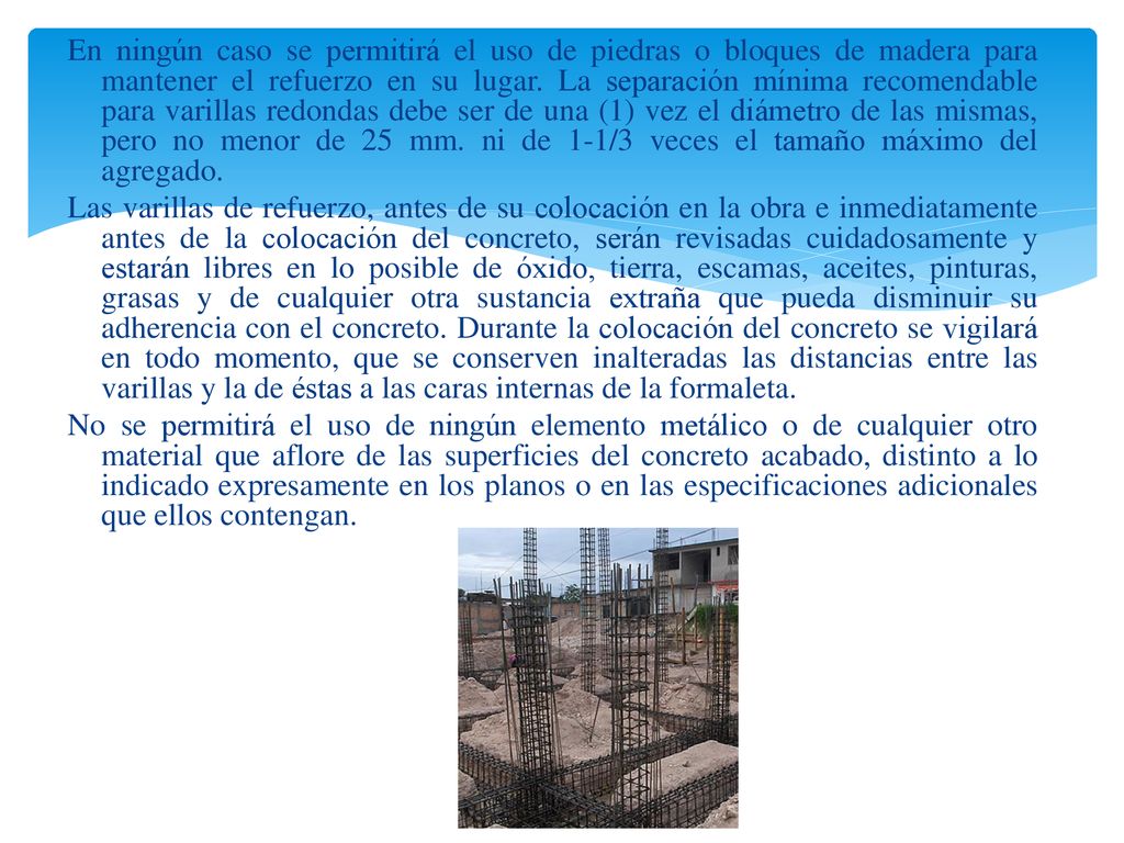 En ningún caso se permitirá el uso de piedras o bloques de madera para mantener el refuerzo en su lugar.