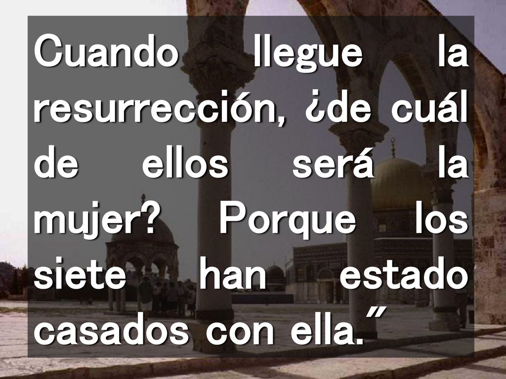 Cuando llegue la resurrección, ¿de cuál de ellos será la mujer