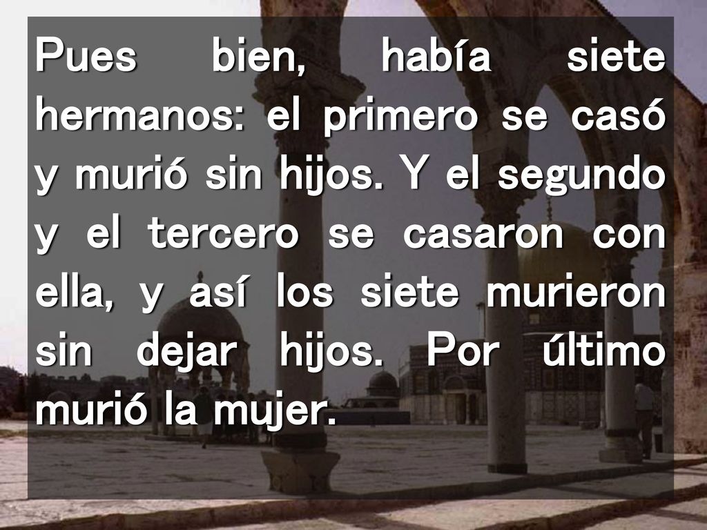 Pues bien, había siete hermanos: el primero se casó y murió sin hijos