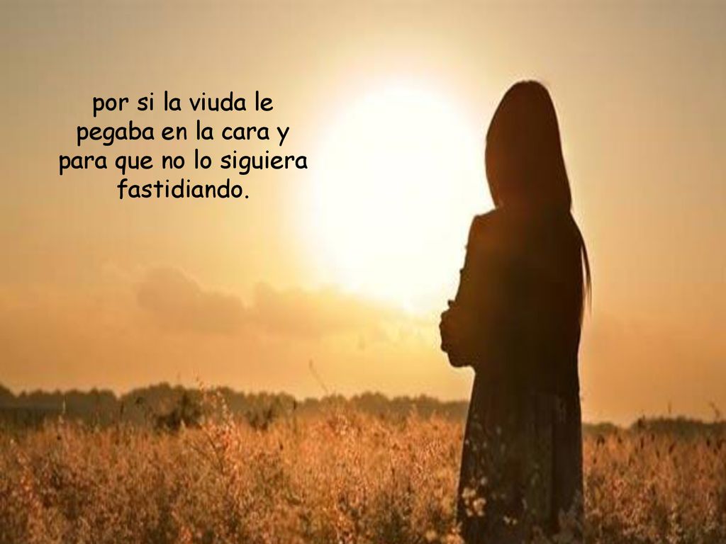 por si la viuda le pegaba en la cara y para que no lo siguiera fastidiando.