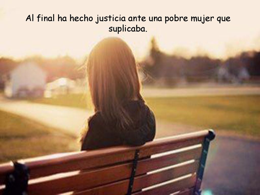 Al final ha hecho justicia ante una pobre mujer que suplicaba.