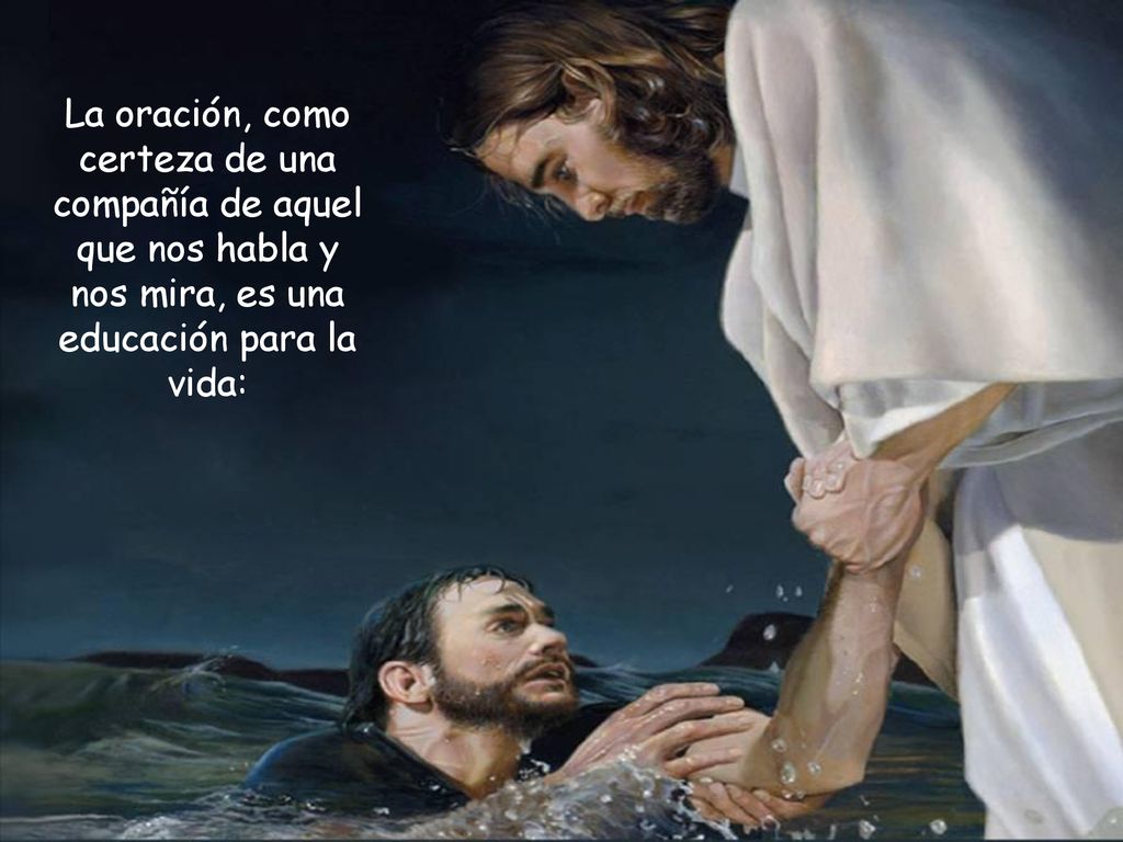 La oración, como certeza de una compañía de aquel que nos habla y nos mira, es una educación para la vida:
