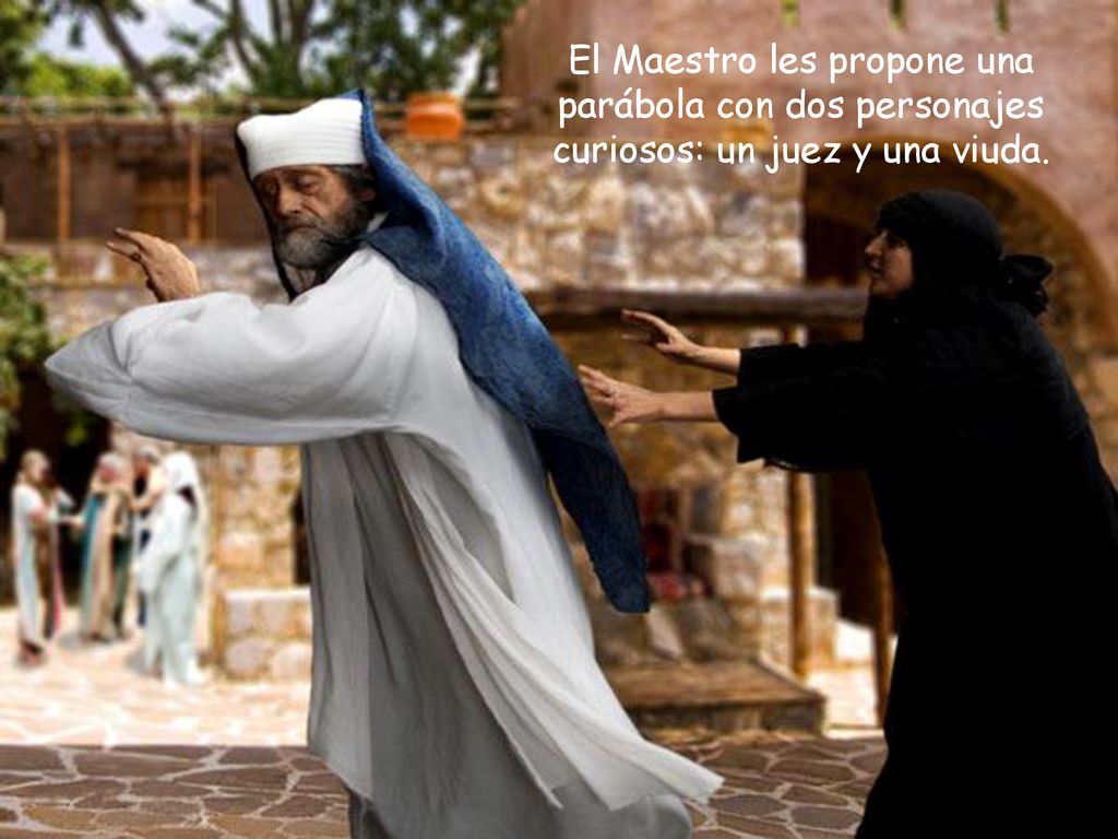 El Maestro les propone una parábola con dos personajes curiosos: un juez y una viuda.
