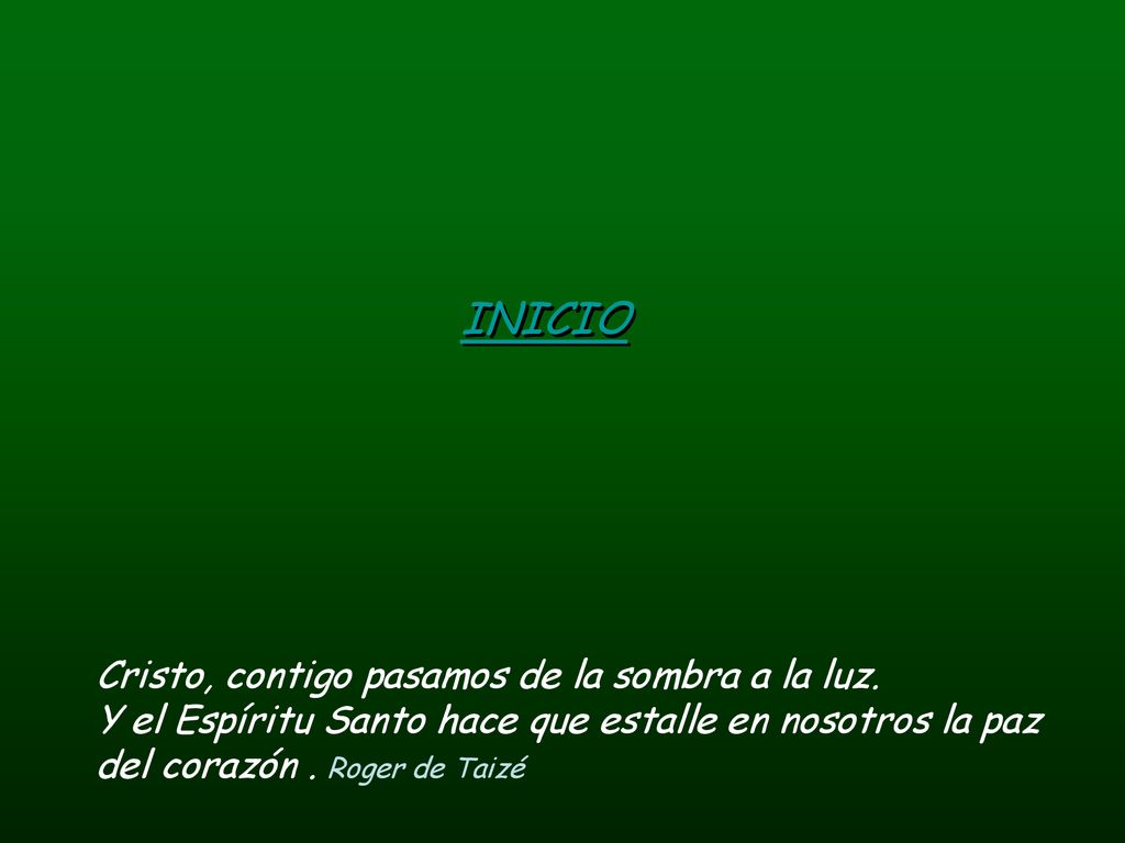 INICIO Cristo, contigo pasamos de la sombra a la luz. Y el Espíritu Santo hace que estalle en nosotros la paz.