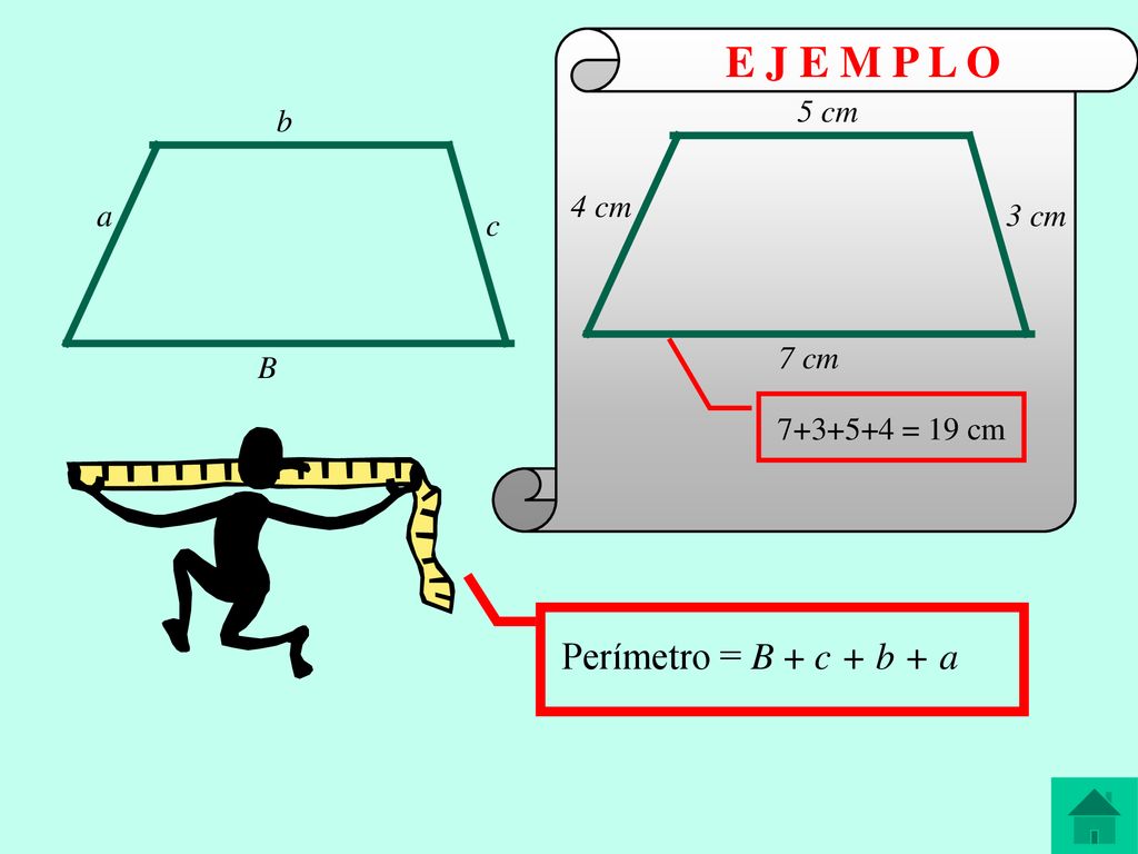 E J E M P L O Perímetro = B + c + b + a 4 cm 5 cm 7 cm 3 cm b a c B