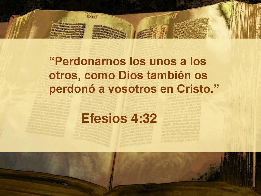 Perdonarnos los unos a los otros, como Dios también os perdonó a vosotros en Cristo.