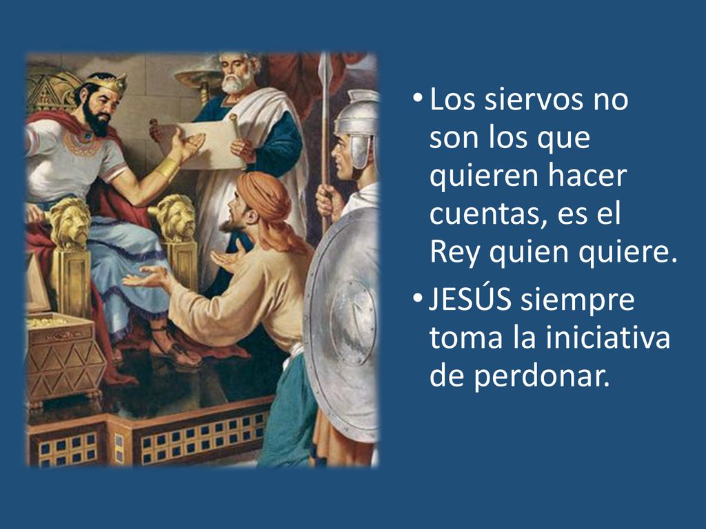 Los siervos no son los que quieren hacer cuentas, es el Rey quien quiere.