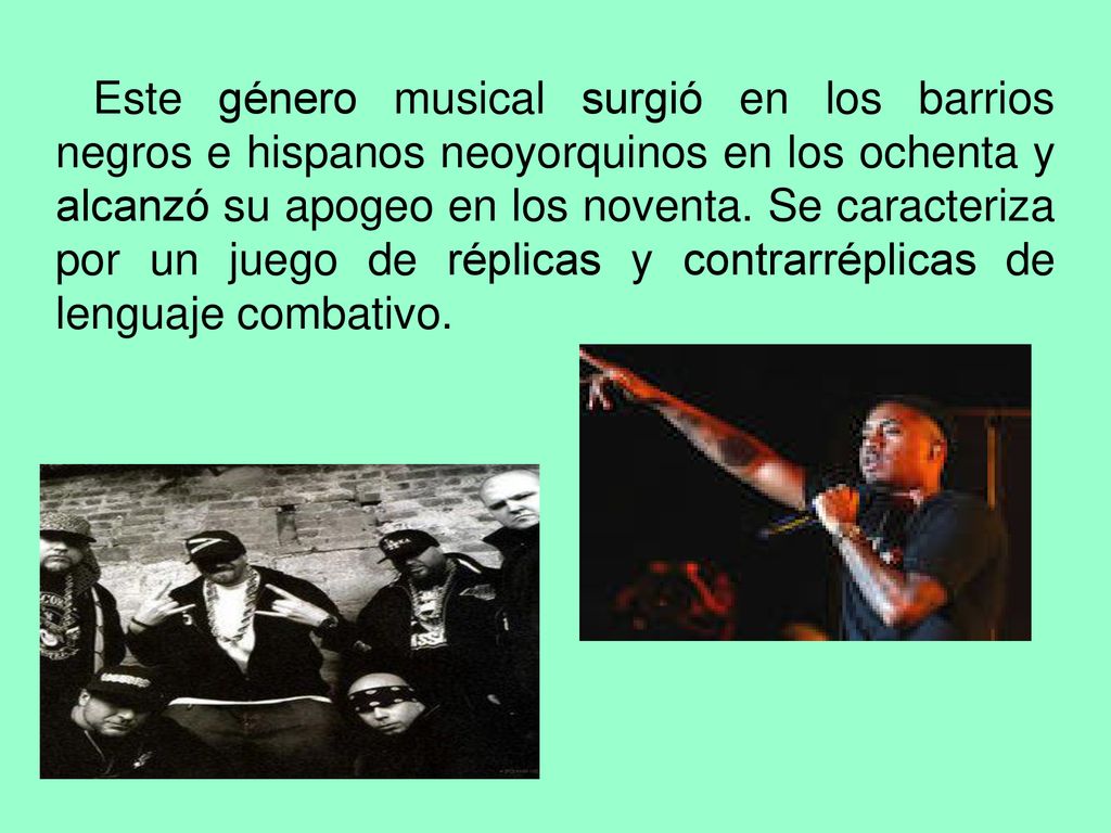 Este género musical surgió en los barrios negros e hispanos neoyorquinos en los ochenta y alcanzó su apogeo en los noventa. Se caracteriza por un juego de réplicas y contrarréplicas de lenguaje combativo.