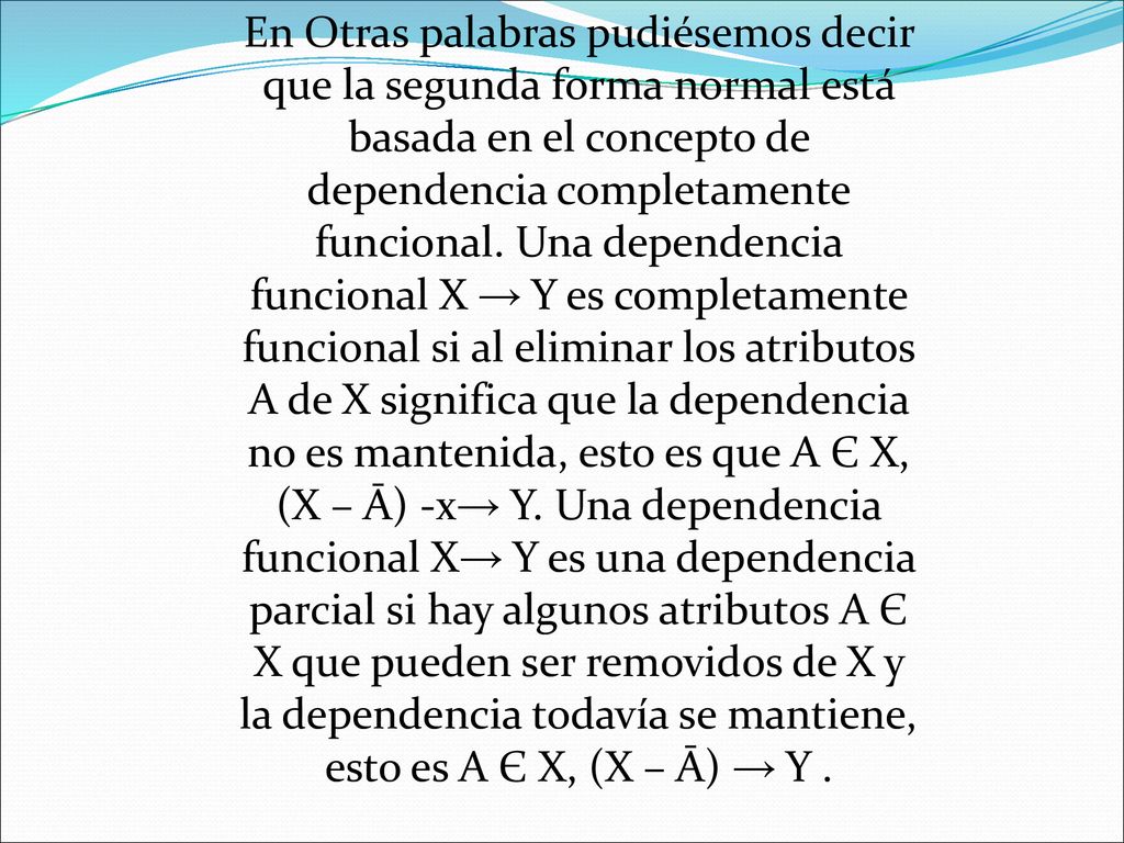 En Otras palabras pudiésemos decir que la segunda forma normal está basada en el concepto de dependencia completamente funcional.