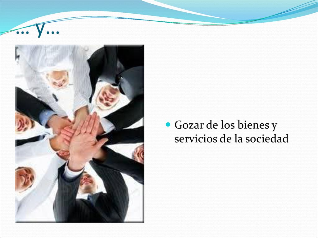 … y… Gozar de los bienes y servicios de la sociedad
