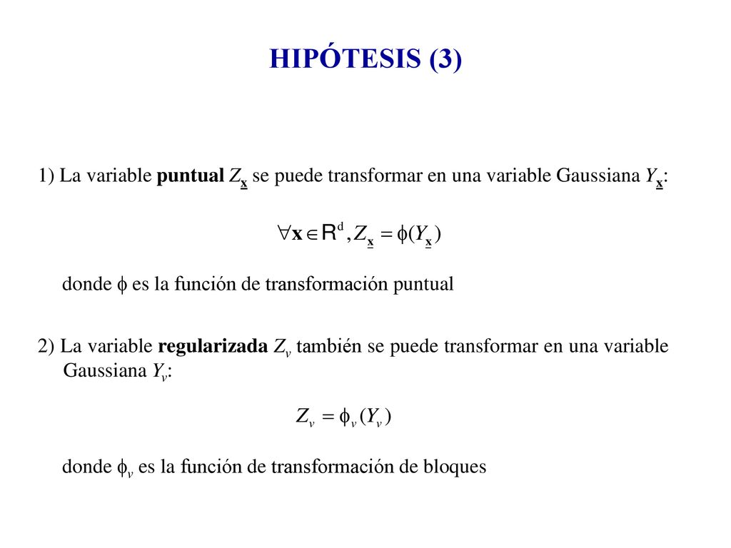 HIPÓTESIS (3) 1) La variable puntual Zx se puede transformar en una variable Gaussiana Yx: donde f es la función de transformación puntual.