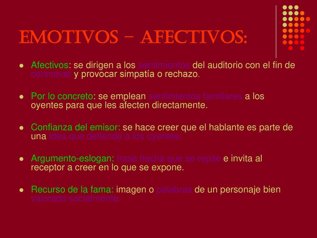 Emotivos – afectivos: Afectivos: se dirigen a los sentimientos del auditorio con el fin de conmover y provocar simpatía o rechazo.
