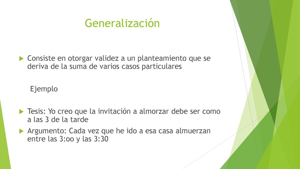 Generalización Consiste en otorgar validez a un planteamiento que se deriva de la suma de varios casos particulares.