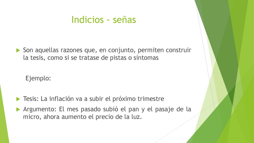 Indicios - señas Son aquellas razones que, en conjunto, permiten construir la tesis, como si se tratase de pistas o síntomas.