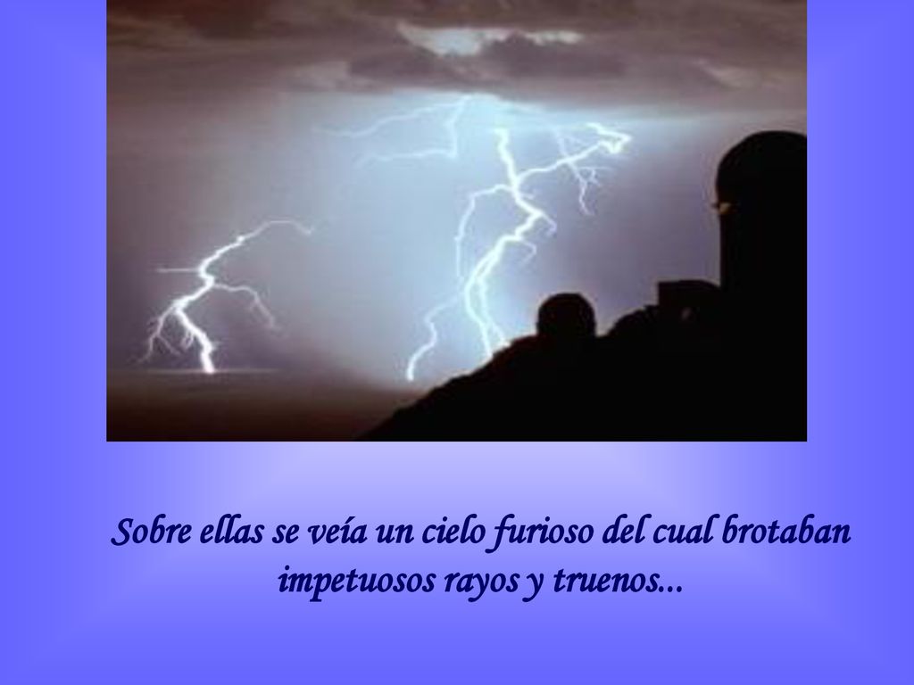 Sobre ellas se veía un cielo furioso del cual brotaban impetuosos rayos y truenos...