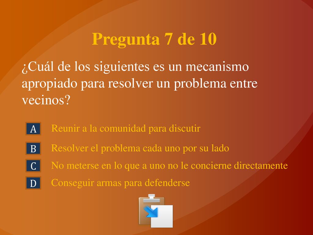 Pregunta 7 de 10 ¿Cuál de los siguientes es un mecanismo apropiado para resolver un problema entre vecinos