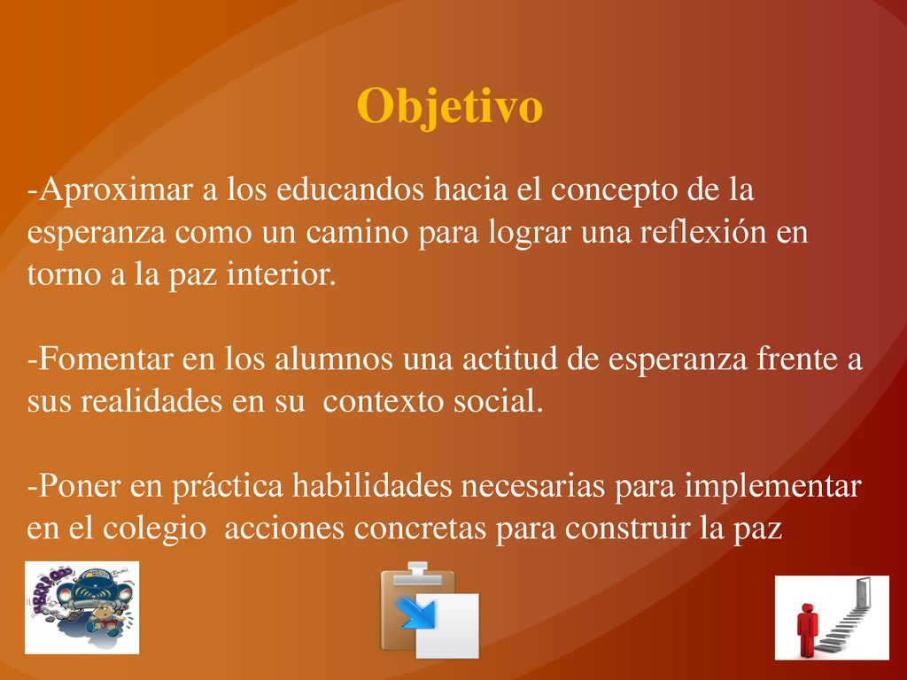 Objetivo -Aproximar a los educandos hacia el concepto de la esperanza como un camino para lograr una reflexión en torno a la paz interior.