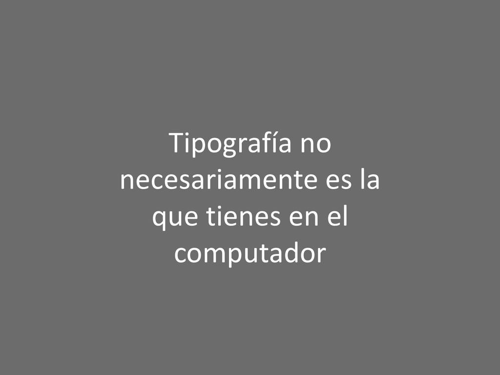 Tipografía no necesariamente es la que tienes en el computador