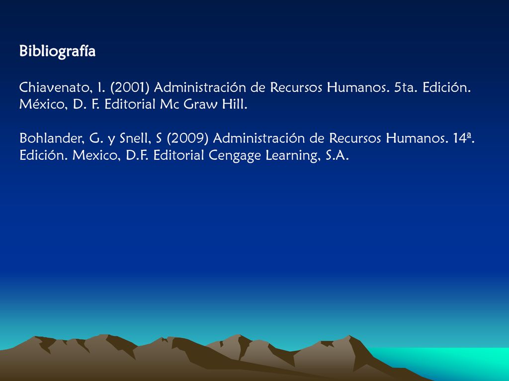 Bibliografía Chiavenato, I. (2001) Administración de Recursos Humanos. 5ta. Edición. México, D. F. Editorial Mc Graw Hill.