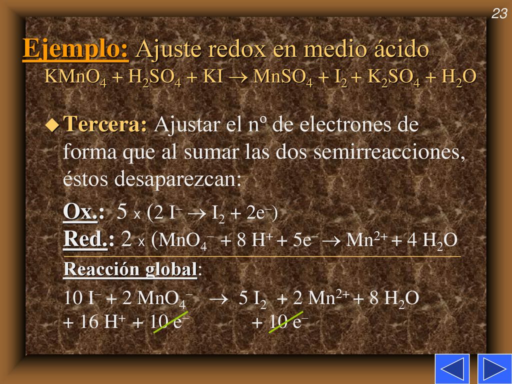 Ejemplo: Ajuste redox en medio ácido KMnO4 + H2SO4 + KI  MnSO4 + I2 + K2SO4 + H2O