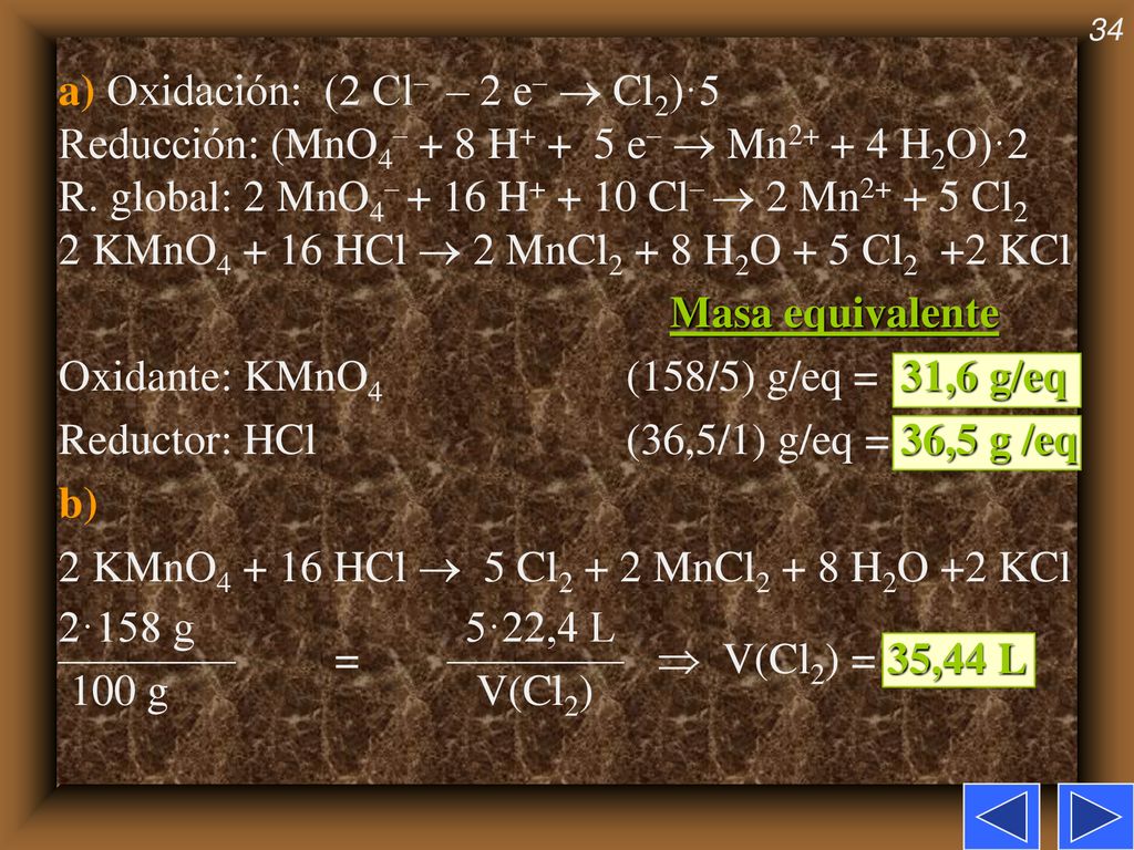a) Oxidación: (2 Cl– – 2 e–  Cl2)·5 Reducción: (MnO4– + 8 H+ + 5 e–  Mn H2O)·2 R. global: 2 MnO4– + 16 H Cl–  2 Mn Cl2 2 KMnO HCl  2 MnCl2 + 8 H2O + 5 Cl2 +2 KCl