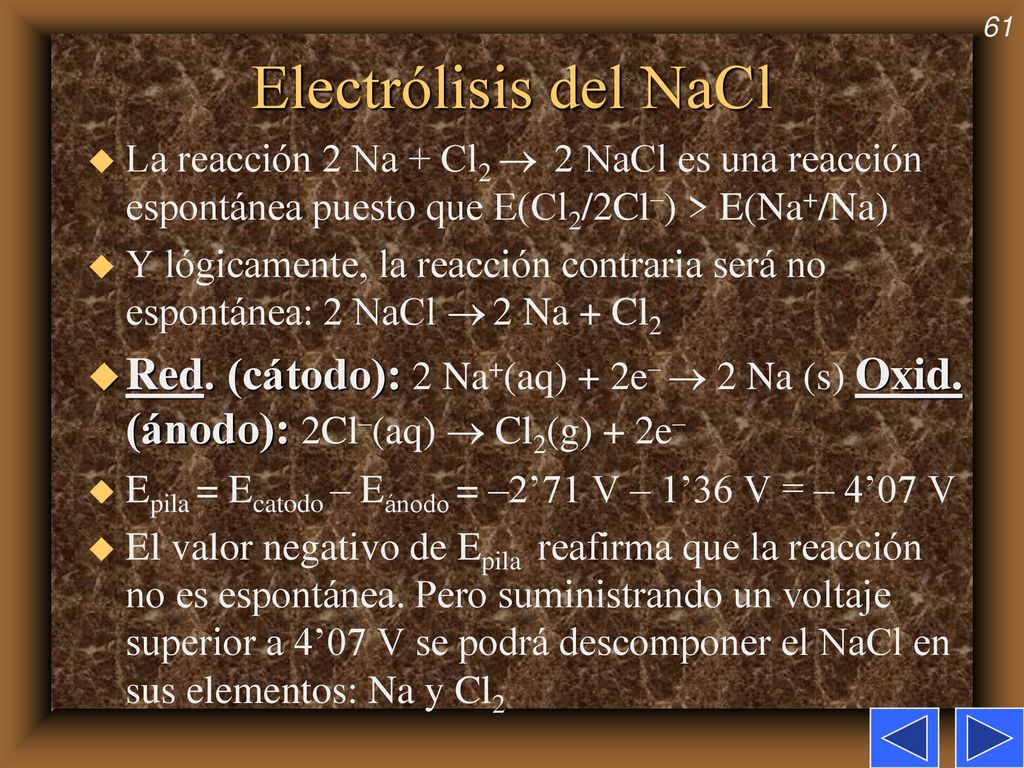 Electrólisis del NaCl La reacción 2 Na + Cl2  2 NaCl es una reacción espontánea puesto que E(Cl2/2Cl–) > E(Na+/Na)