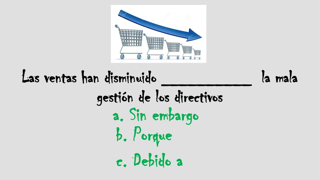 Las ventas han disminuido __________ la mala gestión de los directivos