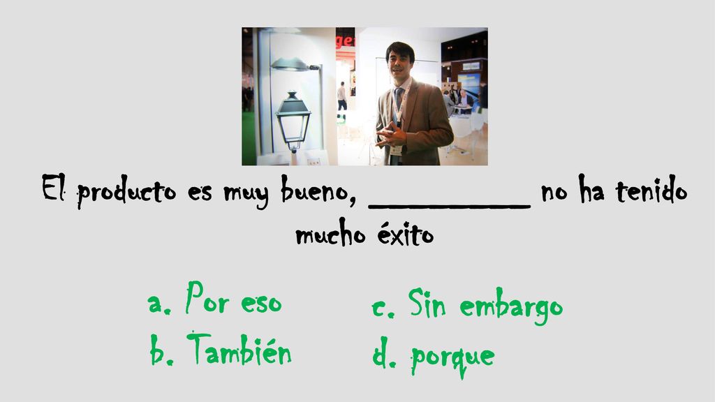 El producto es muy bueno, ________ no ha tenido mucho éxito