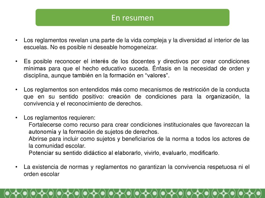 En resumen Los reglamentos revelan una parte de la vida compleja y la diversidad al interior de las escuelas. No es posible ni deseable homogeneizar.