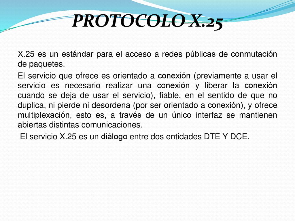 PROTOCOLO X.25 X.25 es un estándar para el acceso a redes públicas de conmutación de paquetes.