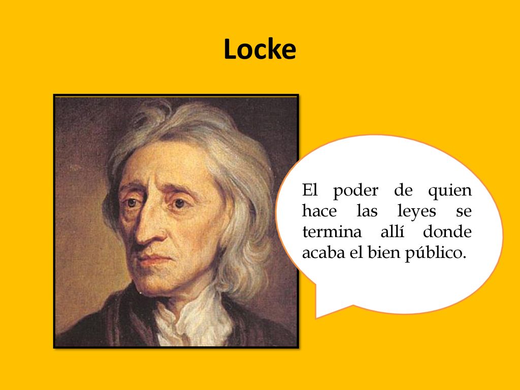 Locke El poder de quien hace las leyes se termina allí donde acaba el bien público.