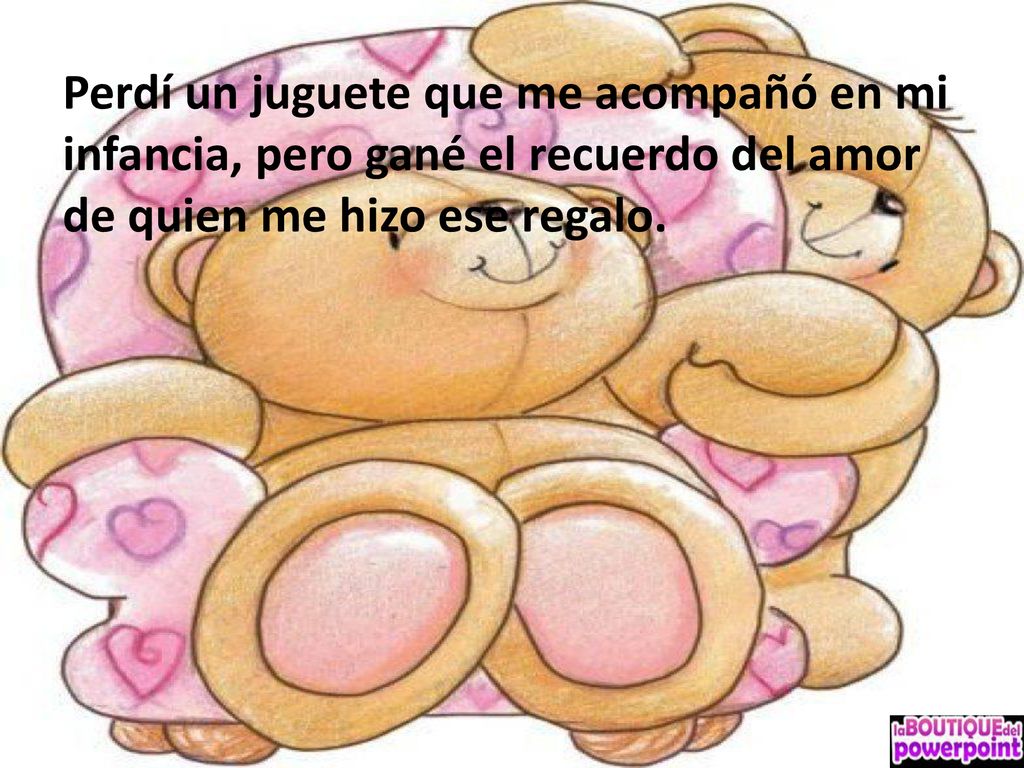 Perdí un juguete que me acompañó en mi infancia, pero gané el recuerdo del amor de quien me hizo ese regalo.