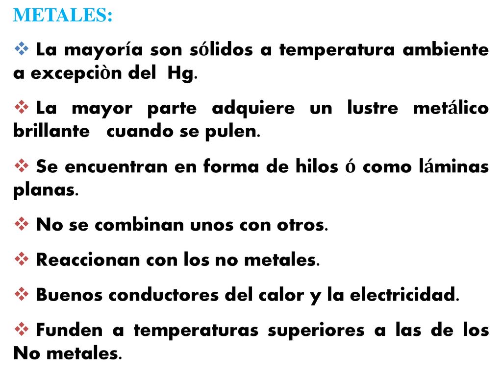 METALES: La mayoría son sólidos a temperatura ambiente a excepciòn del Hg. La mayor parte adquiere un lustre metálico brillante cuando se pulen.
