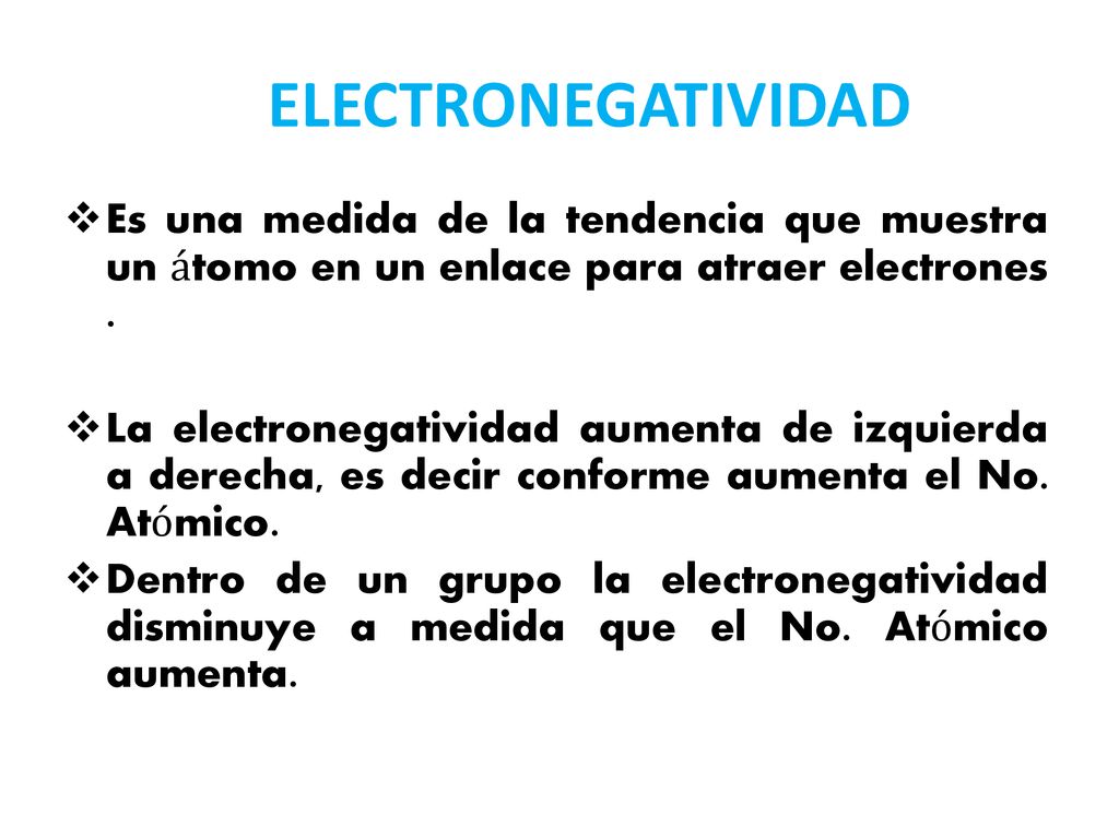ELECTRONEGATIVIDAD Es una medida de la tendencia que muestra un átomo en un enlace para atraer electrones .