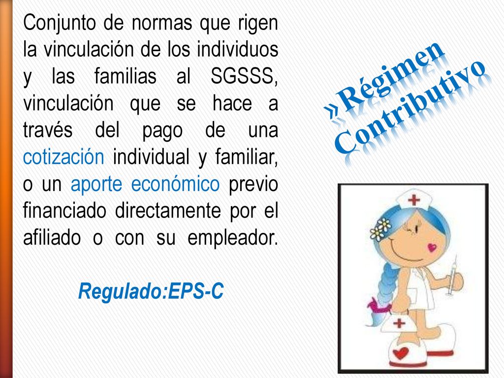 Conjunto de normas que rigen la vinculación de los individuos y las familias al SGSSS, vinculación que se hace a través del pago de una cotización individual y familiar, o un aporte económico previo financiado directamente por el afiliado o con su empleador. Regulado:EPS-C