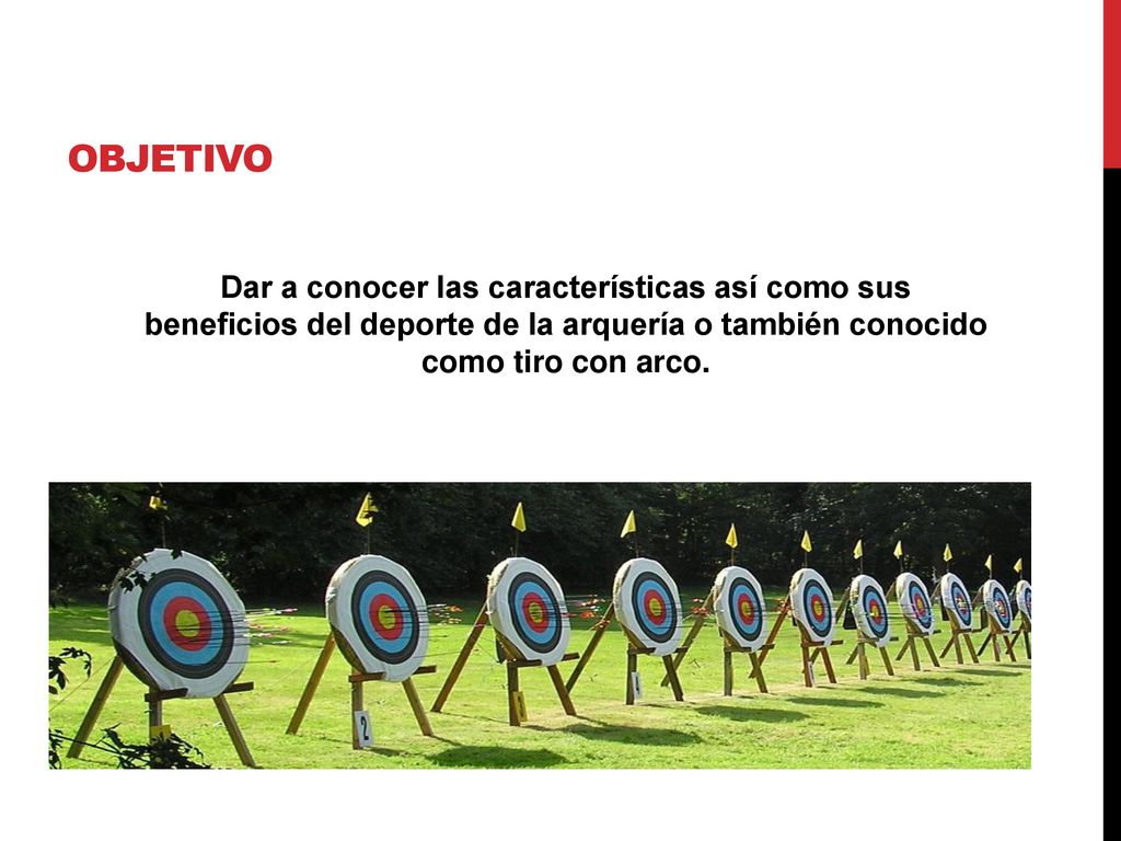 Objetivo Dar a conocer las características así como sus beneficios del deporte de la arquería o también conocido como tiro con arco.