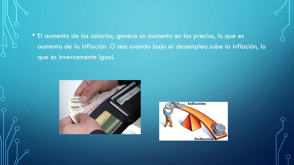 El aumento de los salarios, genera un aumento en los precios, lo que es aumento de la inflación.