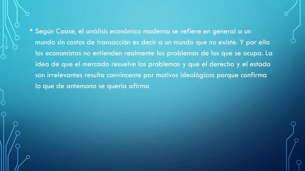 Según Coase, el análisis económico moderno se refiere en general a un mundo sin costos de transacción es decir a un mundo que no existe.