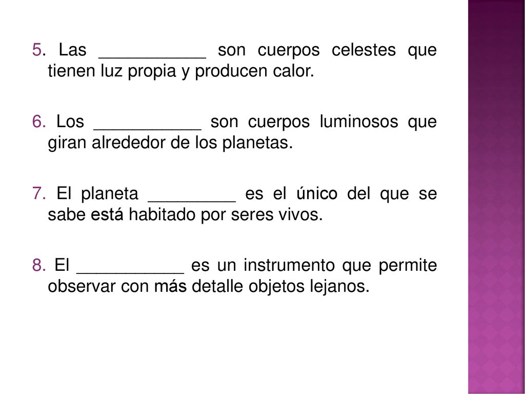 5. Las ___________ son cuerpos celestes que tienen luz propia y producen calor.