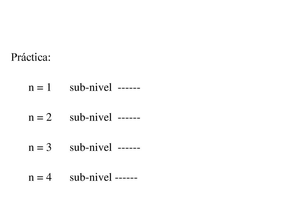 Práctica: n = 1 sub-nivel n = 2 sub-nivel n = 3 sub-nivel n = 4 sub-nivel